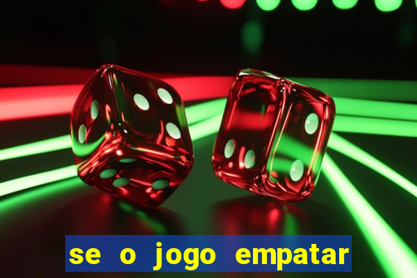 se o jogo empatar hoje quem ganha